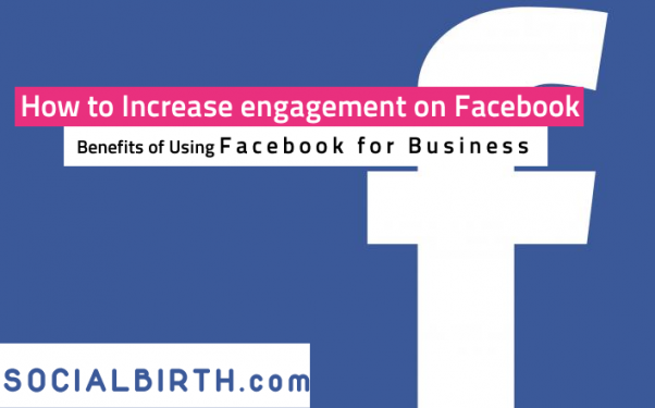 How to Increase Engagement on Facebook | Benefits of Using Facebook for Business