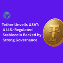 Tether Unveils USAT: A U.S.-Regulated Stablecoin Backed by Strong Governance