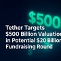 Tether Targets $500 Billion Valuation in Potential $20 Billion Fundraising Round