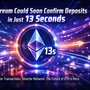 Ethereum Could Soon Confirm Deposits in Just 13 Seconds — Here’s What That Means