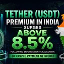 Tether (USDT) Premium in India Surges Above 8.5% Following Enforcement Crackdown on Crypto Payment Networks