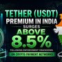 Tether (USDT) Premium in India Surges Above 8.5% Following Enforcement Crackdown on Crypto Payment Networks